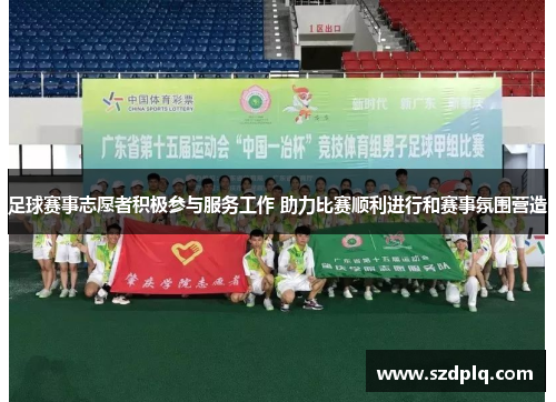 足球赛事志愿者积极参与服务工作 助力比赛顺利进行和赛事氛围营造