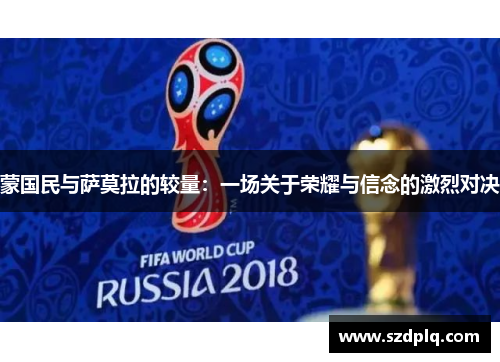 蒙国民与萨莫拉的较量：一场关于荣耀与信念的激烈对决