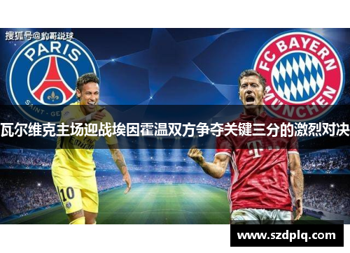 瓦尔维克主场迎战埃因霍温双方争夺关键三分的激烈对决